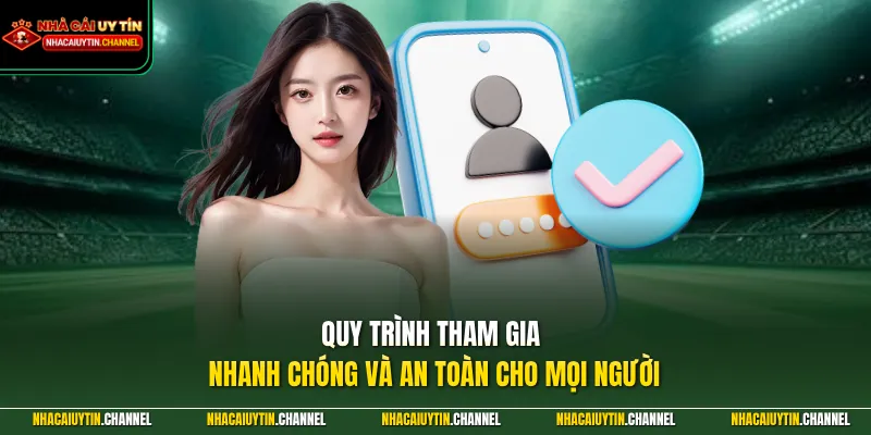 Quy trình tham gia nhanh chóng và an toàn cho mọi người
